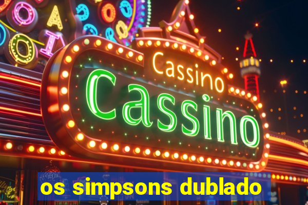 os simpsons dublado